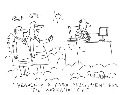 'Heaven is a hard adjustment for the workaholics.'
