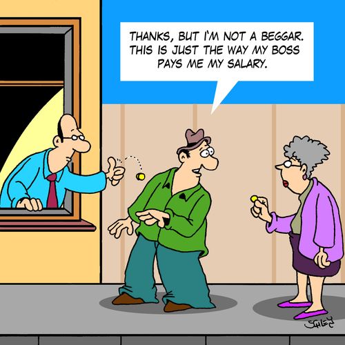 'Thanks, but I'm not a beggar. This is just the way my boss pays me my salary.'