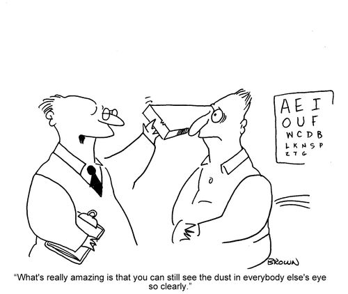 'What's really amazing is that you can still see the dust in everybody else's eye so clearly.'