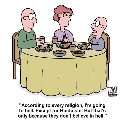 'According to every religion, I'm going to hell. Except for Hinduism. But that's only because they don't believe in hell.'