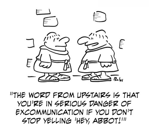 'The word from upstairs is that you're in serious danger of excommunication if you don't stop yelling 'Hey, Abbot!''