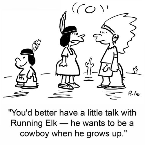 'You'd better have a little talk with Running Elk -- he wants to be a cowboy when he grows up.'