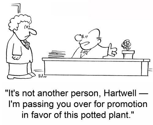 'It's not another person, Hartwell -- I'm passing you over for promotion in favor of this potted plant.'