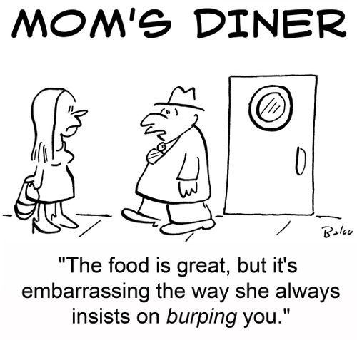  'The food is great, but it's embarrassing the way she always insists on burping you.'