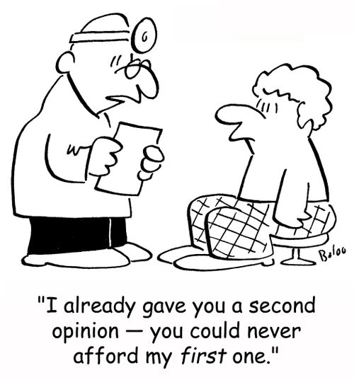 'I already gave you a second opinion -- you could never afford my first one.'