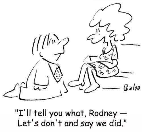 'I'll tell you what, Rodney -- Let's don't and say we did.'