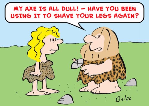 'My axe is all dull! -- Have you been using it to shave your legs again?'