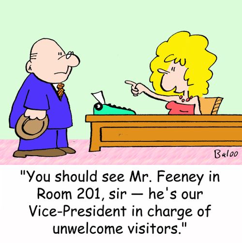 'You should see Mr. Feeney in Room 201, sir -- he's our Vice-President in charge of unwelcome visitors.'