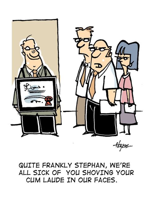 'Quite frankly Stephan, we're all sick of you shoving your cum laude in our faces.'