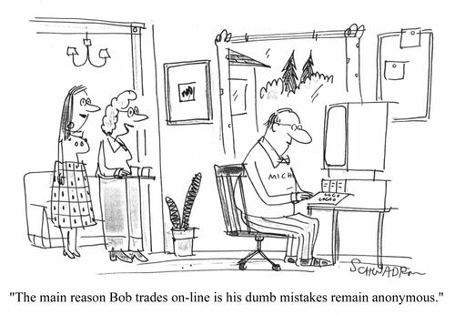 The main reason Bod trades on-line is his dumb mistakes remain anonymous