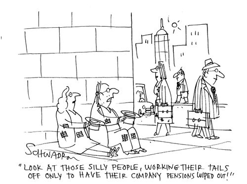 'Look at those silly people, working their tails off only to have their company pensions wiped out!'