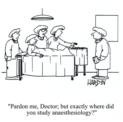'Pardon me, Doctor; but exactly where did you study anaesthesiology?'