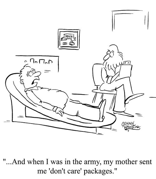 And when I was in the army, my mother sent me 'don't care' packages