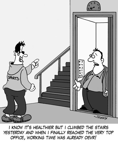 'I know it's healthier but I climbed the stairs yesterday and when I finally reached the very top office, working time was already over!'