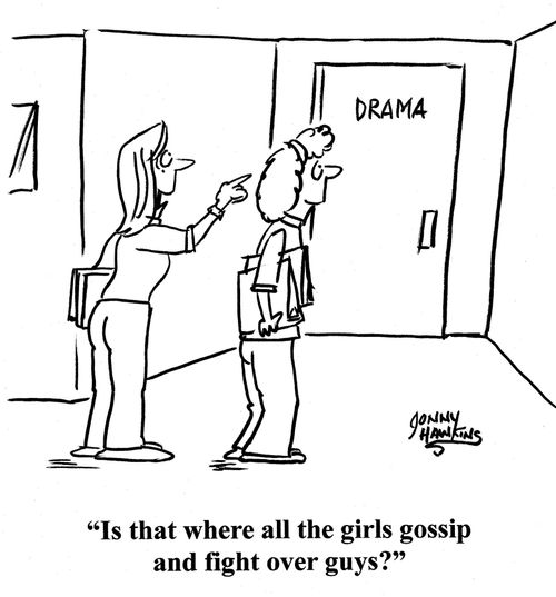 Girl to other re: Drama Class: 'Is that where all the girls gossip and fight over guys?'