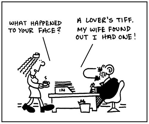 'What happened to your face?' - 'A lover's tiff. My wife found out I had one.'