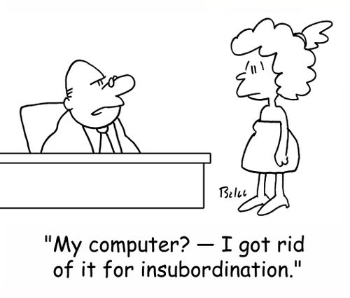 'My computer? - I got rid of it for insubordination!'