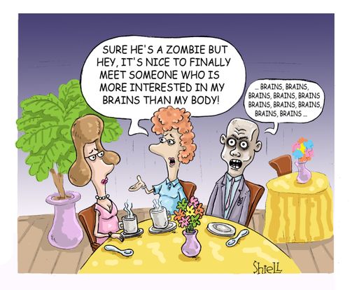 Sure, he's a zombie but hey, it's nice to finally meet someone who is more interested in my brains than my body.
