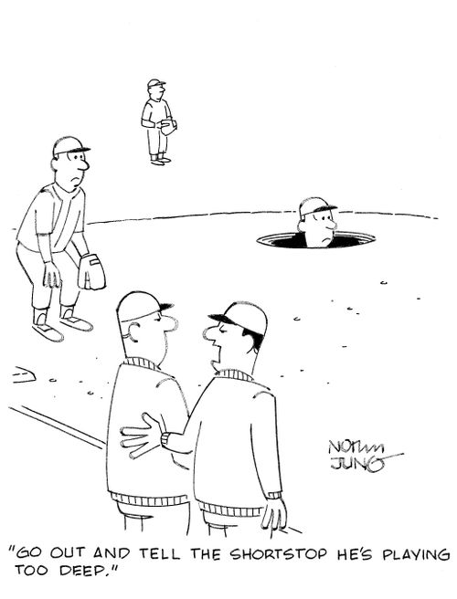 'Go out and tell the shortstop he's playing too deep.'