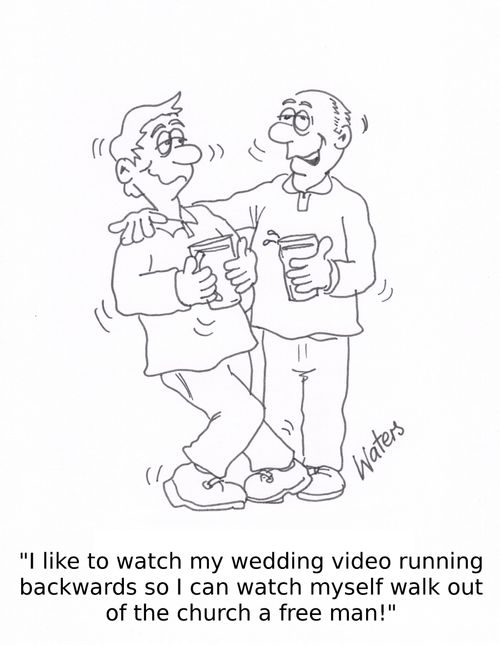 'I like to watch my wedding video running backwards so I can walk out of church a free man!'