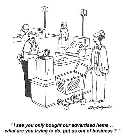 'I see you only bought our advertised items... what are you trying to do, put us out of business?'