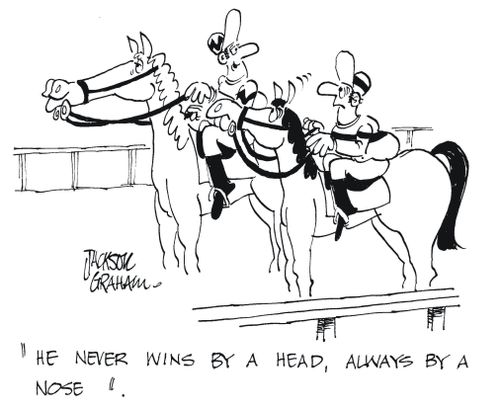 'He never wins by a head, always by a nose'.