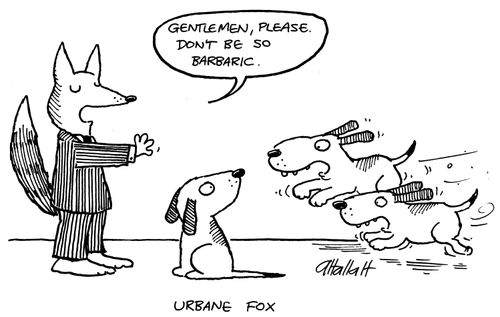Urbane Fox - "Gentlemen, please. Don't be so barbaric."