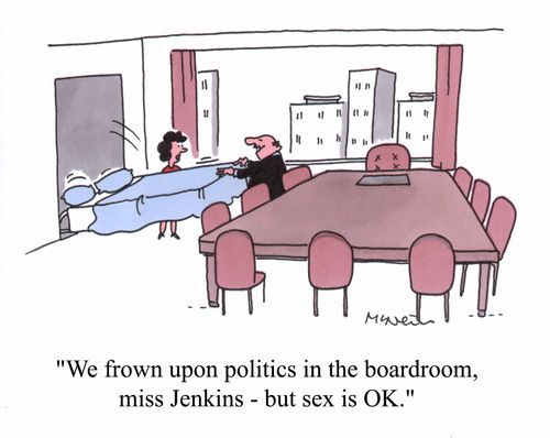 "We frown upon politics in the boardroom Miss Jenkins - But sex is okay."