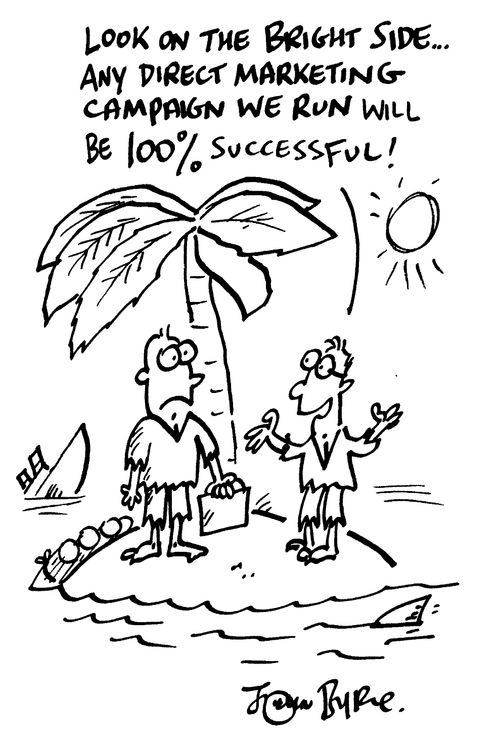 "Look on the bright side, any direct marketing campaign we run will be 100% sucessful!"