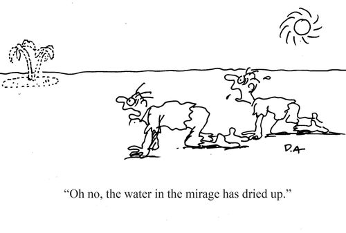 'Oh, no the water in the mirage has dried up.'