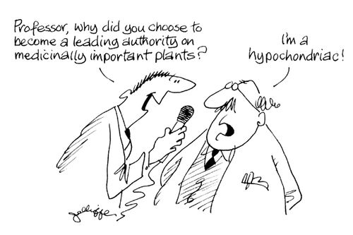 'Professor, why did you choose to become a leading authority on medicinally important plants?' 'I'm a hypochondriac!'