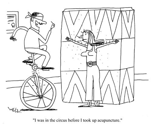 'I was in the circus before I took up acupuncture.'