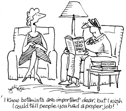 'I know botanists are important dear, but I wish I could tell people you had a proper job!'