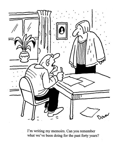 'I'm writing my memoirs.  Can you remember what we've been doing for the past forty years?'