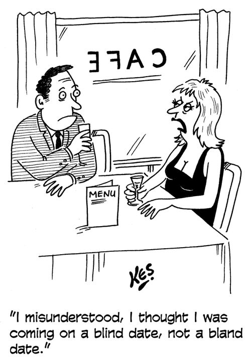 'I misunderstood, I thought I was coming on a blind date, not a bland date.'