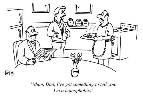 'Mum, Dad, I've got something to tell you. I'm a homophobic.'