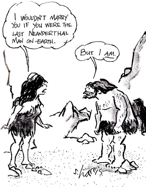'I wouldn't marry you if you were the last Neanderthal on earth.'