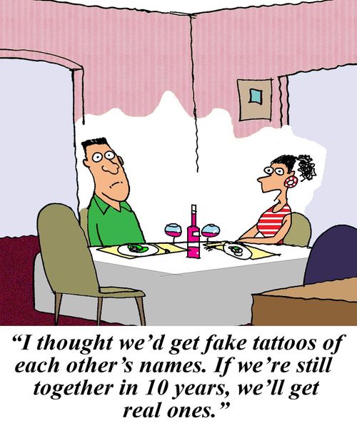 I thought we'd get fake tattoos of each other's names. If we're still together in 10 years, we'll get real ones.'