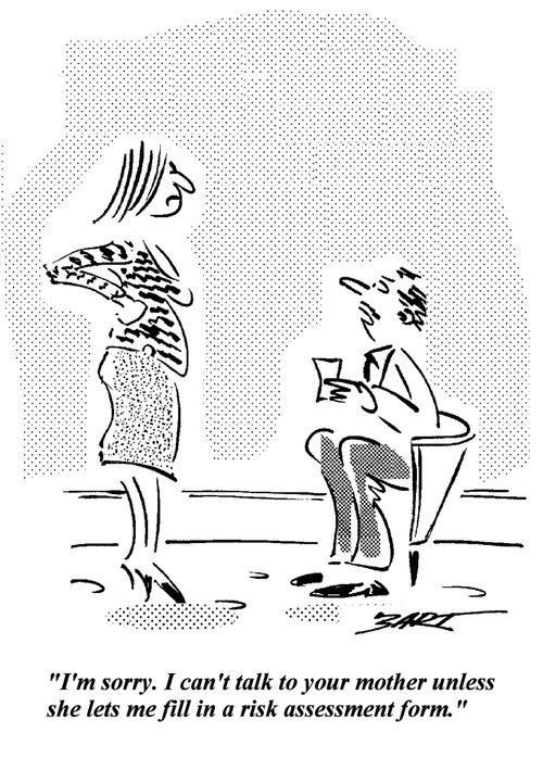 'I can't talk to your mother unless she lets me fill in a risk assessment form.'