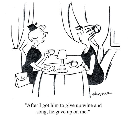 'After I got him to give up wine and song, he gave up on me.'