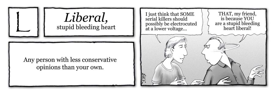 Liberal: Any person with less conservative opinions than your own