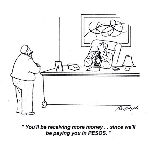 'You'll be receiving more money.. since we'll be paying you in PESOS.'