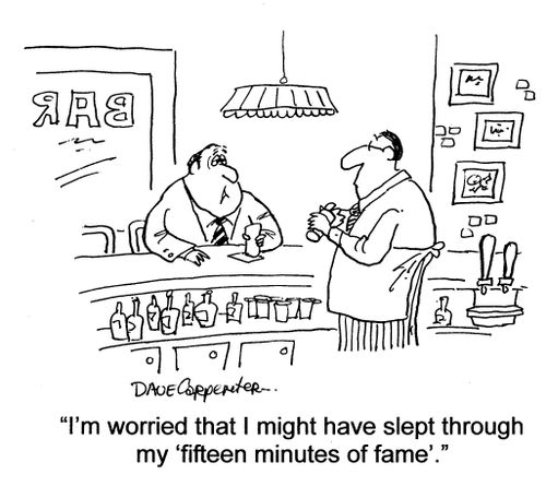 'I'm worried that I might have slept through my 'fifteen minutes of fame'.'