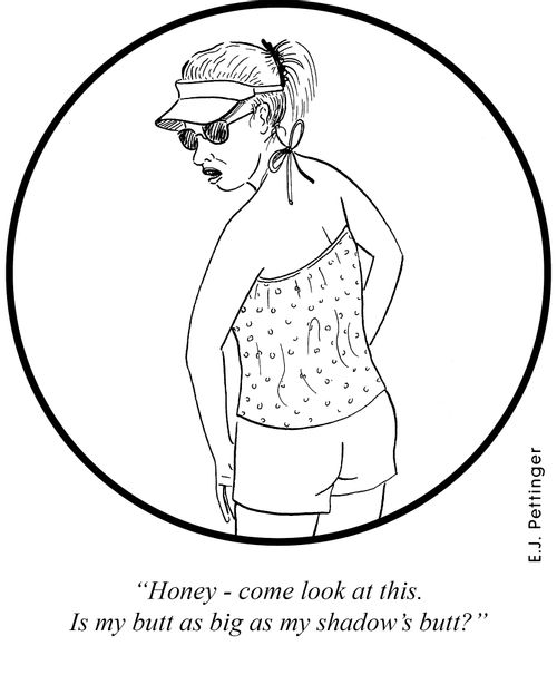 'Honey - come look at this. Is my butt as big as my shadow's butt?'