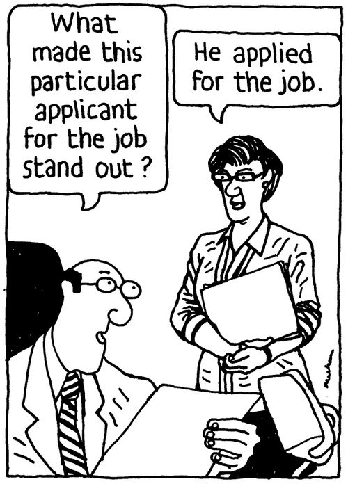 'What made this particular applicant for the job stand out?' 'He applied for the job.'