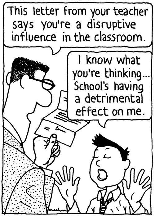 'This letter from your teacher says you're a disruptive influence in the classroom.' 'I know what you're thinking... School's having a detrimental effect on me.'