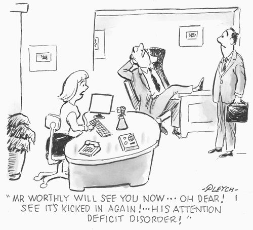 'Mr. Worthly will see you now...oh dear!  I see it's kicked in again! ...his attention deficit disorder!'