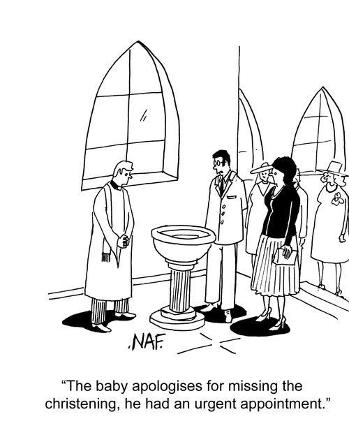 "The baby apologises for missing the Christening, he had an urgent appointment."