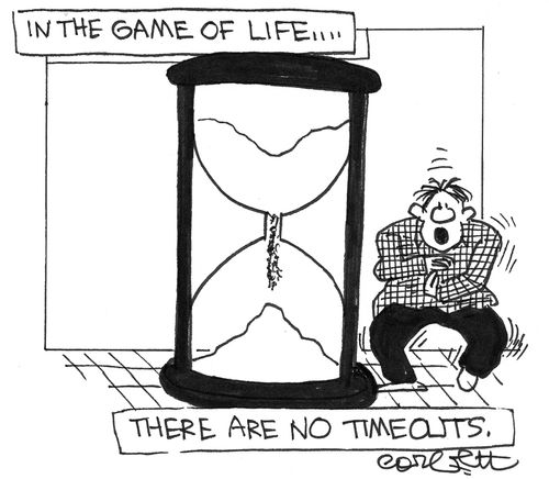 In the game of life...there is no time out.