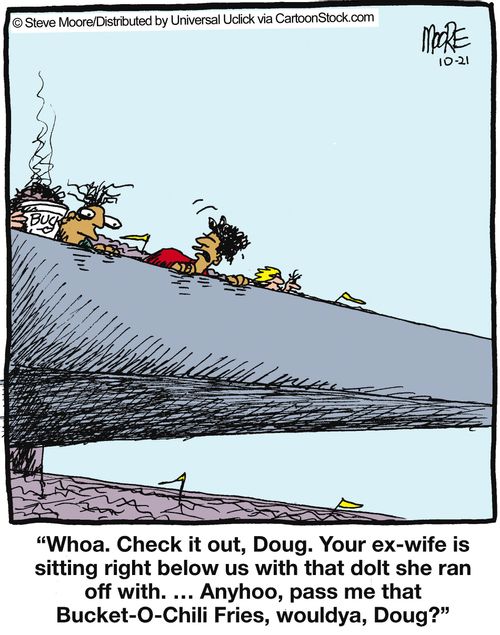 "Whoa. Check it out, Doug. Your ex-wife is sitting right below us with that dolt she ran off with..."